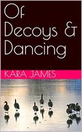 Of Decoys & Dancing by Kara James