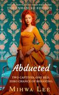 Abducted: Enhanced Edition: One Bed, Forced Proximity, Fake Relationship Regency Romance (Rogues Worth Saving #5) by Mihwa Lee