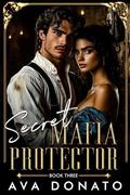 Secret Mafia Protector: Opposites Attract Forbidden Desires Romance (Bloodlines & Billionaires #3) by Ava Donato