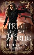 A Trial of Two Worlds (Valdor #3) by J.E. Larson