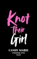 Knot Their Girl: A Knotting-verse Novel by Candy Marie