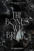 The Bones We Break (The Broken Souls Duet #1) by J.N. Bamforth