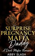 Surprise Pregnancy Mafia Daddy: An Age Gap Dark Mafia Romance (Dark Mafia Silver Fox Daddies Everywhere #1) by Abby Slash
