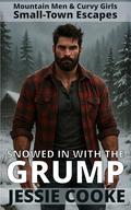 Snowed In With the Grump: A Snowed-In, One-Bed, Grumpy Mountain Man Romance (Mountain Men & Curvy Girls #1) by Jessie Cooke