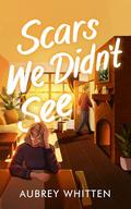 Scars We Didn't See (What Went Wrong #2) by Aubrey Whitten