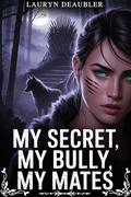 My Secret, My Bully, My Mates: A Dark Werewolf Romance with Fated Mates, Rejection, and Redemption (The Forsaken Pack #1) by Lauryn Deaubler