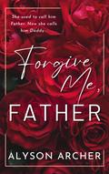 Forgive Me, Father by Alyson Archer