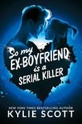 So My Ex-Boyfriend is a Serial Killer by Kylie Scott