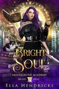 Bright Soul (Moongrove Academy: Wicked Spells #3) by Ella Hendricks