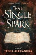 That Single Spark: A Novel (Book of Echoes #2) by Tessa Alexandra