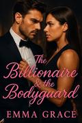 The Billionaire & The Bodyguard: A High-Heat, Forbidden Love Story of Power, Desire, and Danger (The Billionaire’s Obsession #4) by Emma Grace