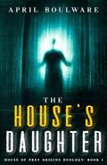 The House's Daughter: Book One of The House of Prey: Origins Duology | A Haunting Psychological Horror by April Boulware