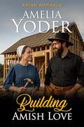 Building Amish Love by Amelia Yoder