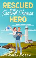 Rescued By My Second Chance Hero: A Sweet Small Town Romantic Comedy by Andrea Ocean