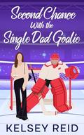 Second Chance with the Single Dad Goalie: A Small Town Hockey Sweet Romance by Kelsey Reid
