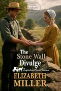 The Stone Wall Divulge: An Amish Christian Fiction Love Triangle Romance by Elizabeth Miller