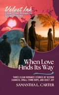 When Love Finds Its Way: Three Clean Romance Stories of Second Chances, Small-Town Hope, and Quiet Joy (Velvet Ink: Love That Grows in Quiet Places #4) by Samantha L Carter