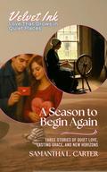 A Season to Begin Again: Three Stories of Quiet Love, Lasting Grace, and New Horizons (Velvet Ink: Love That Grows in Quiet Places #9) by Samantha L Carter