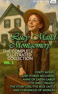 The Complete Illustrated Collection, Vol. 1: Forty Novels and Stories including Anne of Green Gables, the Emily Trilogy, The Story Girl, The Blue Castle, and Chronicles of Avonlea by Lucy Maud Montgomery