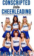 Conscripted Into Cheerleading: The Squad Feminizes A Nerd Into A Cute Girl—A First Time Gender Change Forced Feminization Fantasy (Conscripted Into Cheerleading ... Change Forced Feminization Fantasy #1) by Mindi Harris