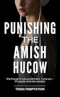 Punishing The Amish Hucow: She thought it was punishment. Turns out—it’s exactly what she needed. by Tessa Temptation