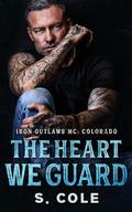 The Heart We Guard: Iron Outlaws MC Colorado Book 4 by S. Cole