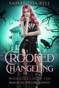 Crooked Changeling (Woodlock’s Home for Magical Delinquents #0.5) by Samantha Bell
