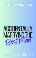 Accidentally Marrying the Best Man by Maria Larson