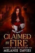 Claimed By Fire: A Dark Paranormal Reverse Harem Romance (Marked by Flame and Fate #1) by Melanie Davies