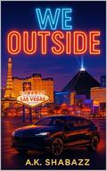 We Outside: IN VEGAS (WE OUSIDE #1) by A.K. Shabazz