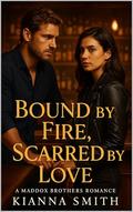 Bound By Fire, Scarred By Love: A Maddox Brothers Romance (Book Two) (Bound By Blood Series #2) by Kianna Smith