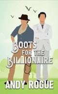 Boots for the Billionaire : A Small Town MM Romance by Andy Rogue