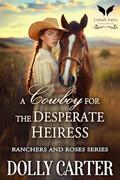A Cowboy for the Desperate Heiress: A Western Historical Romance Book (Ranchers and Roses #2) by Dolly Carter