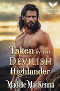 Taken by the Devilish Highlander: A Scottish Medieval Historical Romance (Taken by Highland Devils #7) by Maddie MacKenna