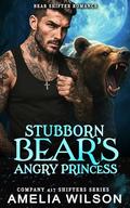 Stubborn Bear's Angry Princess: Paranormal Bear Shifter Romance (Company 417 Shifters #62) by Amelia Wilson