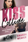 Kiss & Collide: A Racing Hearts Novel (Racing Hearts #2) by Amanda Weaver