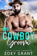 My Cowboy Groom (Lucky River Cowboys #5) by Zoey Grant
