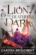 The Lion and the Deathless Dark (Crowns of Nyaxia #5) by Carissa Broadbent