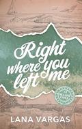 Right Where You Left Me: Willow's Cove Series Book 1 (Willow's Cove #1) by Lana Vargas