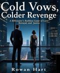 Cold Vows, Colder Revenge: A Billionaire’s Ruthless Game of Love, Betrayal, and Justice by Rowan Hart