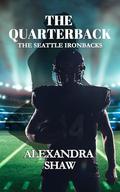 The Quarterback : A Football Sports Alpha Male Age Gap Romance (The Seattle Ironbacks #2) by Alexandra Shaw