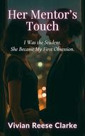 Her Mentor’s Touch: I Was the Student. She Became My First Obsession. (Breaking the Rules: FF Steamy Romance #1) by Vivian Reese Clarke