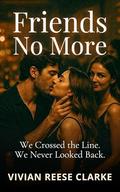 Friends No More: We Crossed the Line. We Never Looked Back. (Forbidden Bloom: FFM Steamy Romance #3) by Vivian Reese Clarke