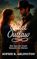 The Quiet Outlaw: She Saw the Truth Beneath His Silence (Boots & Promises #5) by Sophie K. Arlington