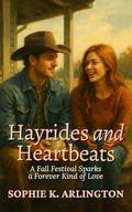 Hayrides and Heartbeats: A Fall Festival Sparks a Forever Kind of Love (Boots & Promises #3) by Sophie K. Arlington
