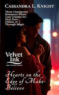 Hearts on the Edge of Make-Believe: Three Unexpected Romances Where Love Crashes In—Next Door, Online, or Through Magic (Velvet Ink: Heat in Every Shade #8) by Cassandra L. Knight