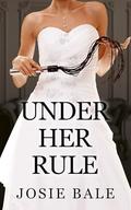 Under Her Rule: A Female Domination Story by Josie Bale