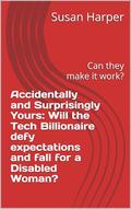Accidentally and Surprisingly Yours: Will the Tech Billionaire defy expectations and fall for a Disabled Woman?: Can they make it work? by Susan Harper