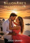 Billionaire’s Secret Lover: Between desire and deception, an intense romance set in the Greek islands. by Josie Grand