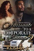 Surrogate To a Corporate Savage 2 by Keisha J.